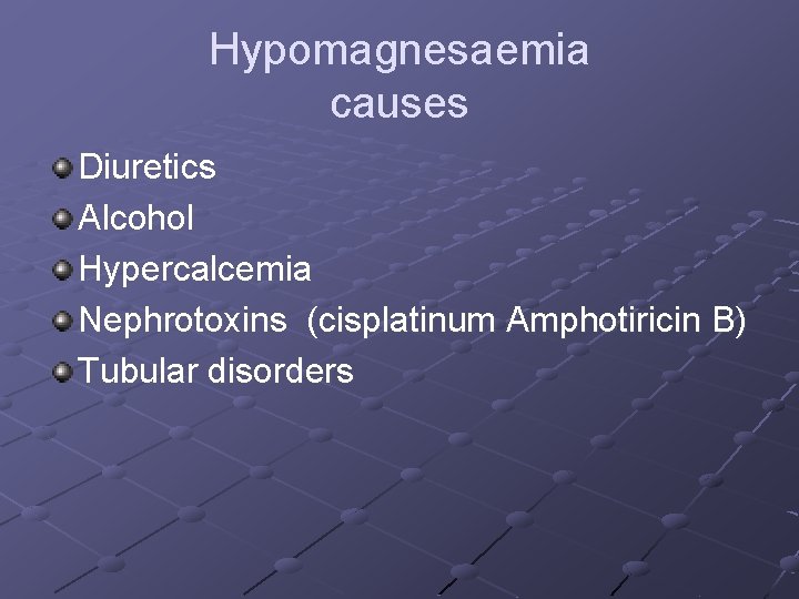 Hypomagnesaemia causes Diuretics Alcohol Hypercalcemia Nephrotoxins (cisplatinum Amphotiricin B) Tubular disorders 