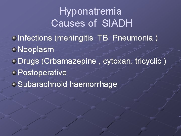 Hyponatremia Causes of SIADH Infections (meningitis TB Pneumonia ) Neoplasm Drugs (Crbamazepine , cytoxan,