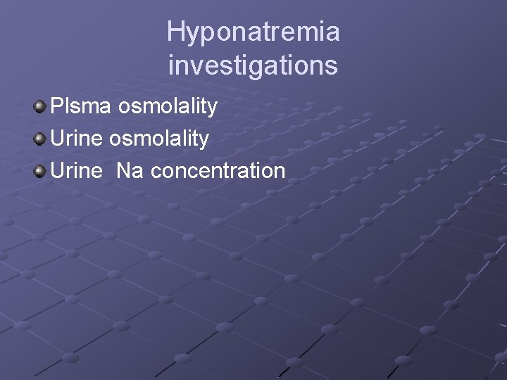 Hyponatremia investigations Plsma osmolality Urine Na concentration 