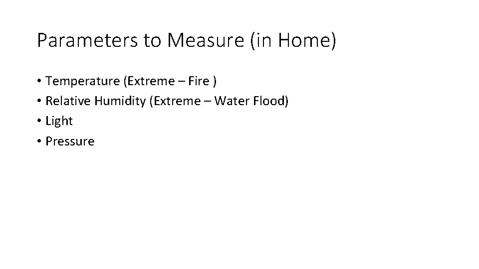 Parameters to Measure (in Home) • Temperature (Extreme – Fire ) • Relative Humidity