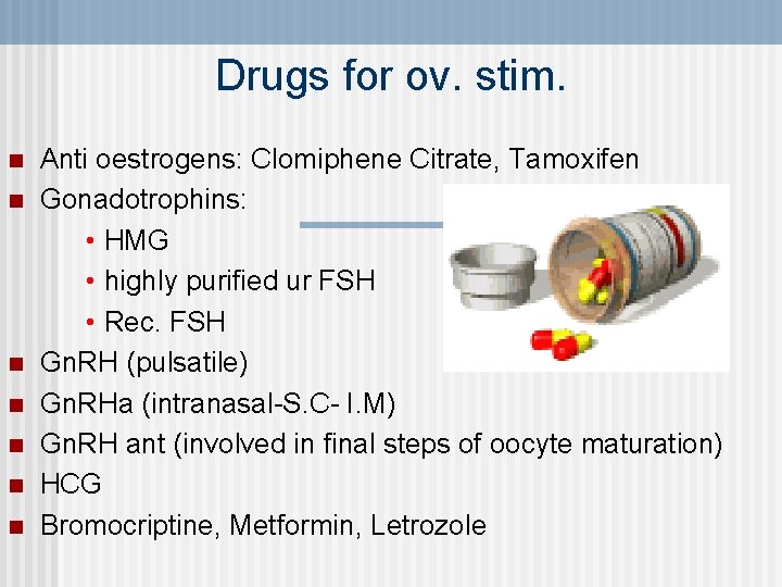 Drugs for ov. stim. n n n n Anti oestrogens: Clomiphene Citrate, Tamoxifen Gonadotrophins: