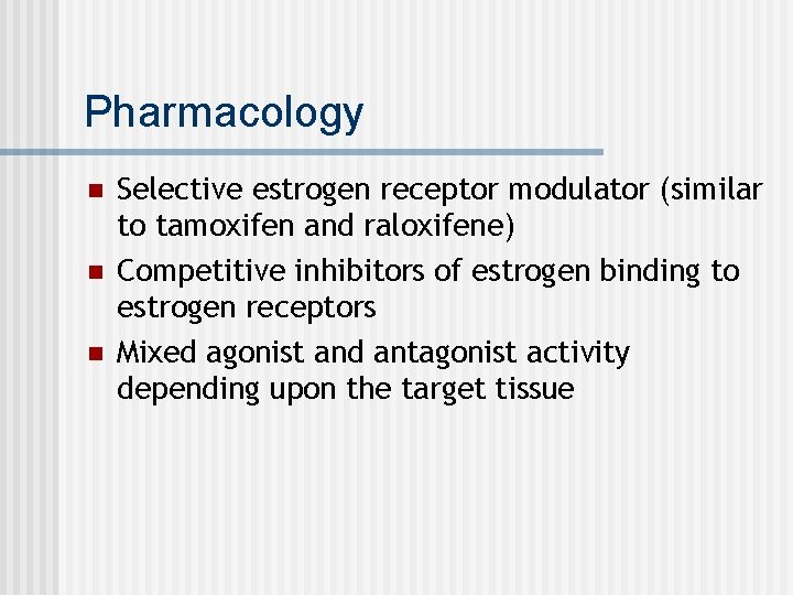 Pharmacology n n n Selective estrogen receptor modulator (similar to tamoxifen and raloxifene) Competitive