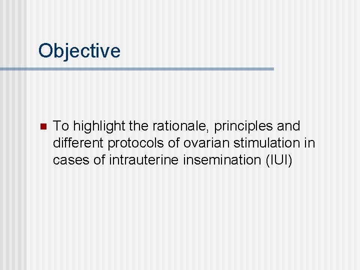 Objective n To highlight the rationale, principles and different protocols of ovarian stimulation in