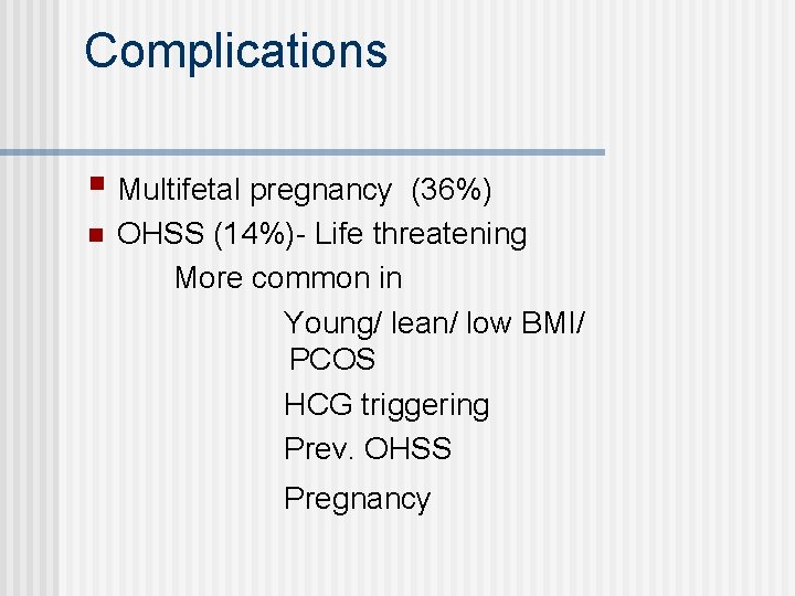 Complications § Multifetal pregnancy n (36%) OHSS (14%)- Life threatening More common in Young/