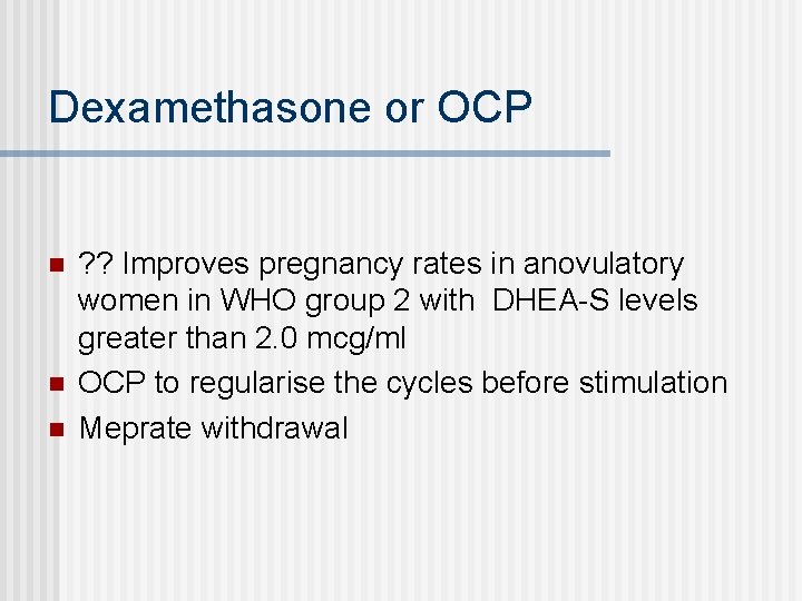 Dexamethasone or OCP n n n ? ? Improves pregnancy rates in anovulatory women