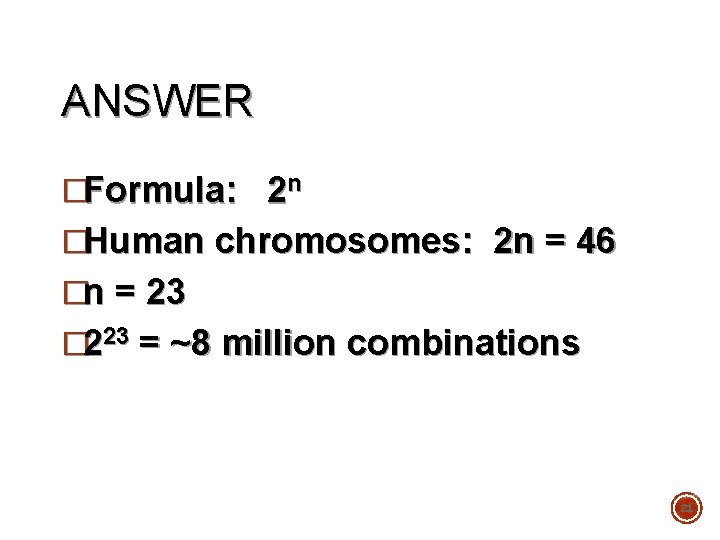 ANSWER �Formula: 2 n �Human chromosomes: 2 n = 46 �n = 23 �