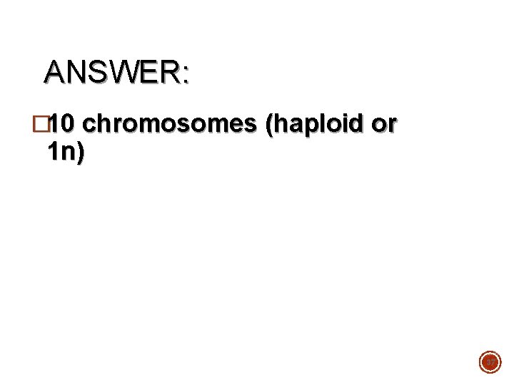 ANSWER: � 10 chromosomes (haploid or 1 n) 37 
