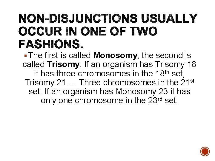 § The first is called Monosomy, the second is called Trisomy. If an organism