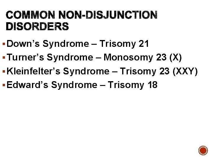 § Down’s Syndrome – Trisomy 21 § Turner’s Syndrome – Monosomy 23 (X) §