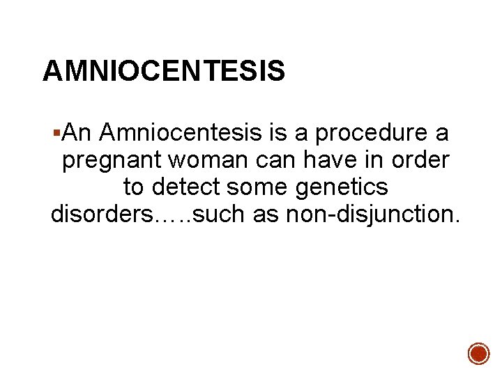 AMNIOCENTESIS §An Amniocentesis is a procedure a pregnant woman can have in order to