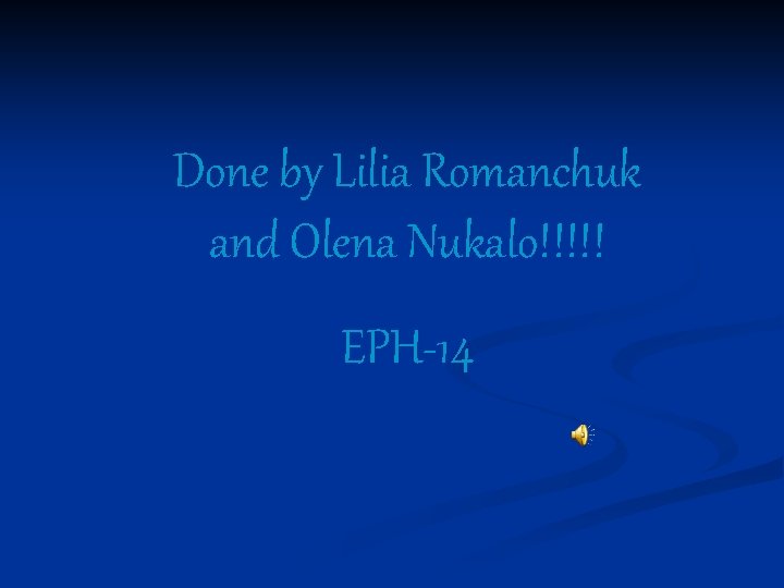 Done by Lilia Romanchuk and Olena Nukalo!!!!! EPH-14 