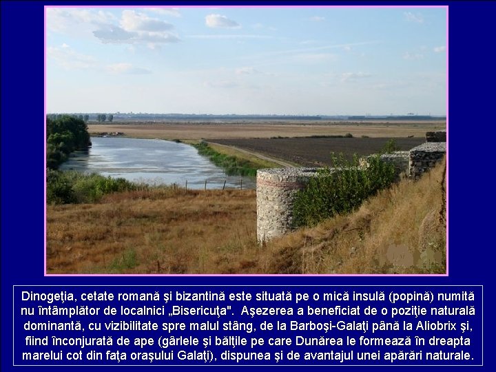 Dinogeţia, cetate romană şi bizantină este situată pe o mică insulă (popină) numită nu