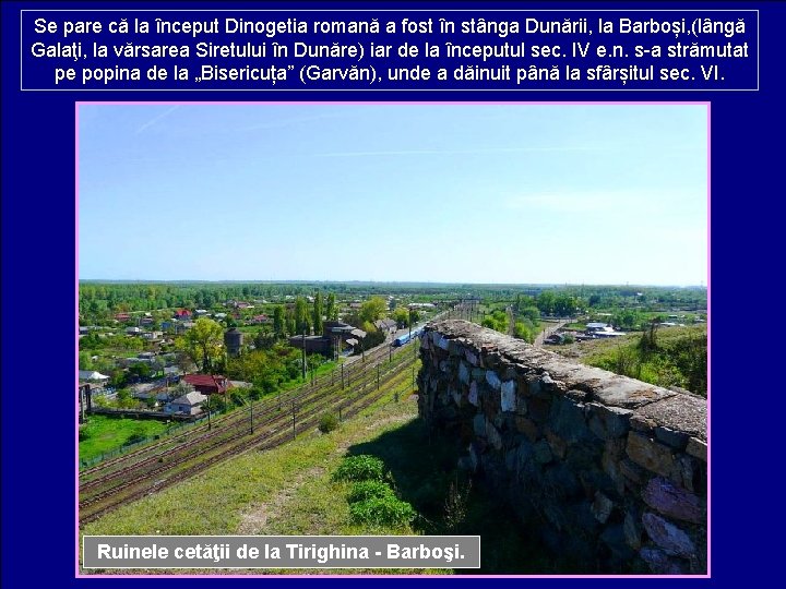 Se pare că la început Dinogetia romană a fost în stânga Dunării, la Barboși,