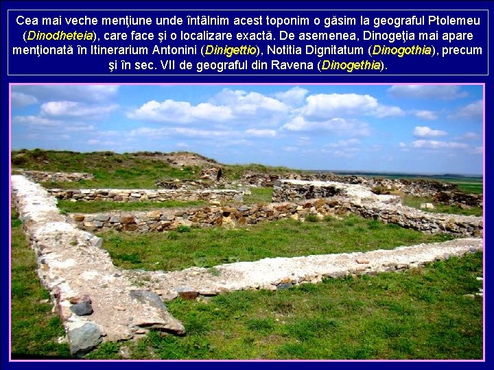 Cea mai veche menţiune unde întâlnim acest toponim o găsim la geograful Ptolemeu (Dinodheteia),