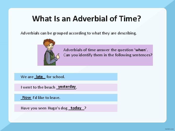 What Is an Adverbial of Time? Adverbials can be grouped according to what they