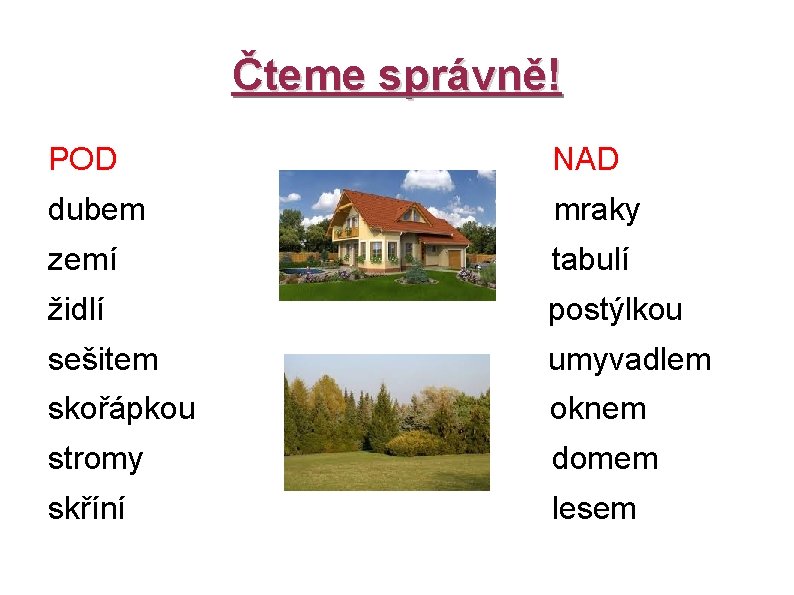 Čteme správně! POD NAD dubem mraky zemí tabulí židlí postýlkou sešitem umyvadlem skořápkou oknem