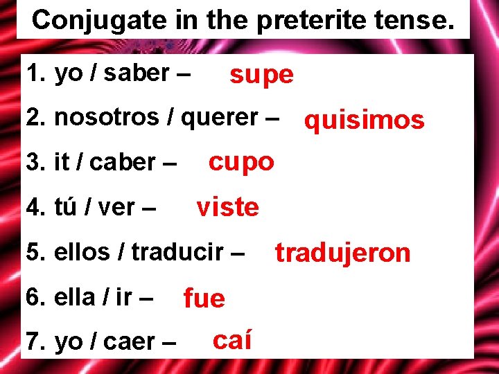 Conjugate in the preterite tense. 1. yo / saber – supe 2. nosotros /