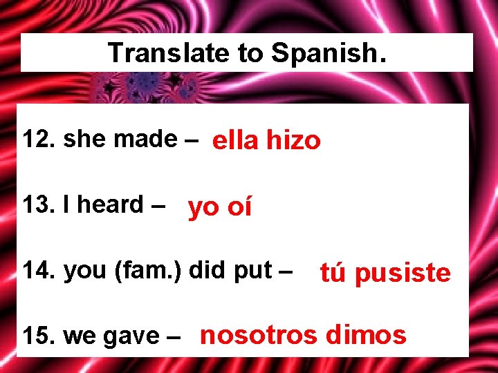Translate to Spanish. 12. she made – ella hizo 13. I heard – yo