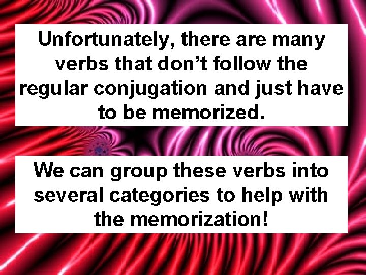 Unfortunately, there are many verbs that don’t follow the regular conjugation and just have