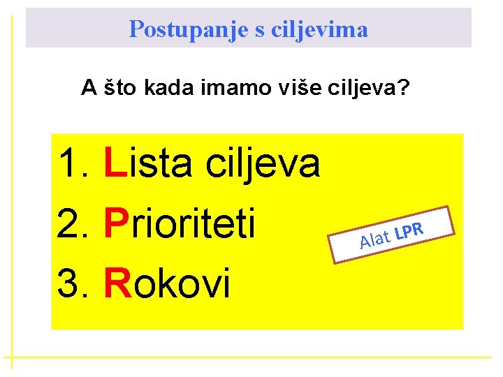 Postupanje s ciljevima A što kada imamo više ciljeva? 1. Lista ciljeva 2. Prioriteti