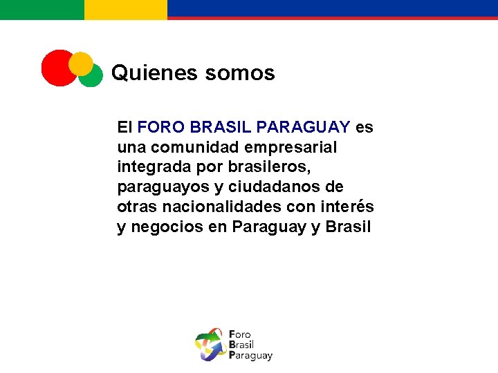 Quienes somos El FORO BRASIL PARAGUAY es una comunidad empresarial integrada por brasileros, paraguayos