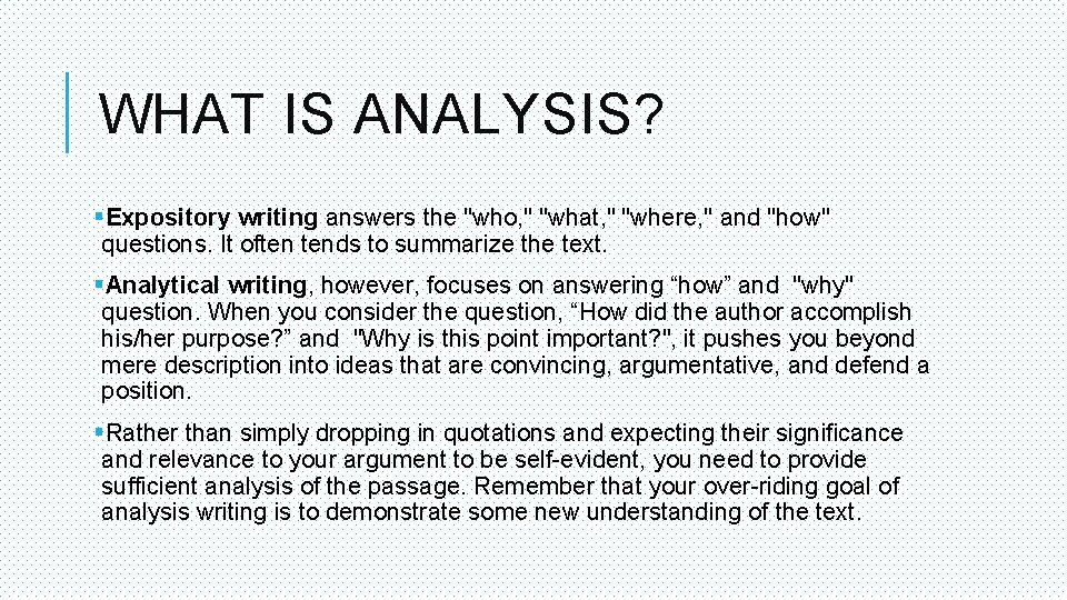 WHAT IS ANALYSIS? §Expository writing answers the "who, " "what, " "where, " and WHAT IS ANALYSIS? §Expository writing answers the "who, " "what, " "where, " and