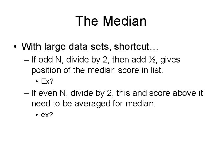The Median • With large data sets, shortcut… – If odd N, divide by