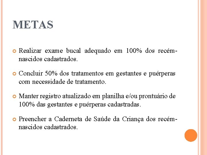 METAS Realizar exame bucal adequado em 100% dos recémnascidos cadastrados. Concluir 50% dos tratamentos