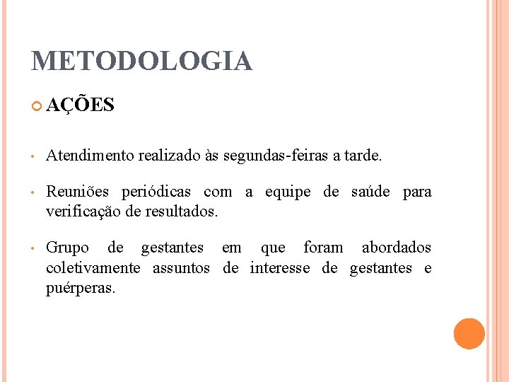 METODOLOGIA AÇÕES • Atendimento realizado às segundas-feiras a tarde. • Reuniões periódicas com a