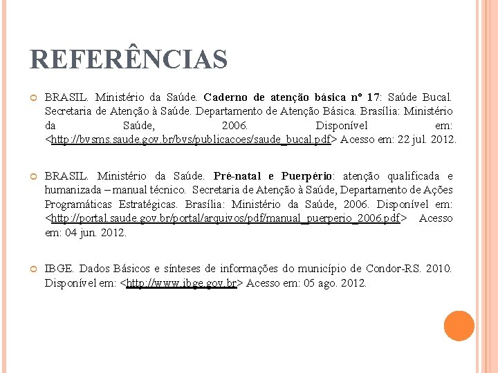 REFERÊNCIAS BRASIL. Ministério da Saúde. Caderno de atenção básica nº 17: Saúde Bucal. Secretaria