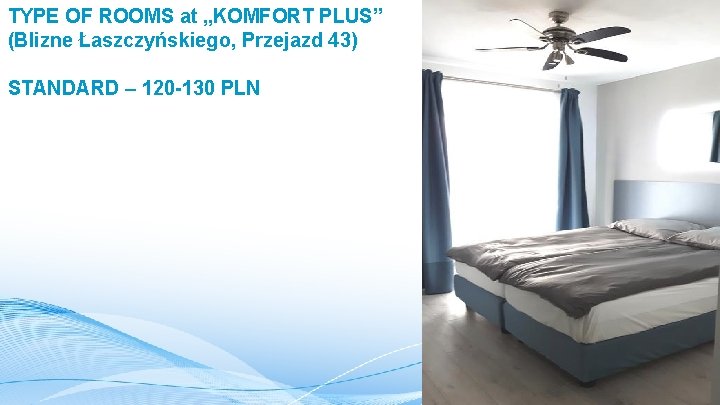 TYPE OF ROOMS at „KOMFORT PLUS” (Blizne Łaszczyńskiego, Przejazd 43) STANDARD – 120 -130