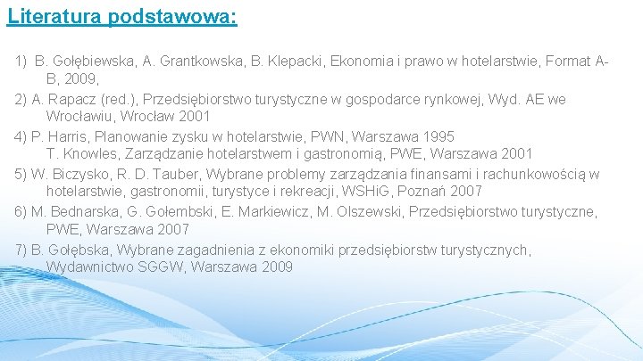 Literatura podstawowa: 1) B. Gołębiewska, A. Grantkowska, B. Klepacki, Ekonomia i prawo w hotelarstwie,