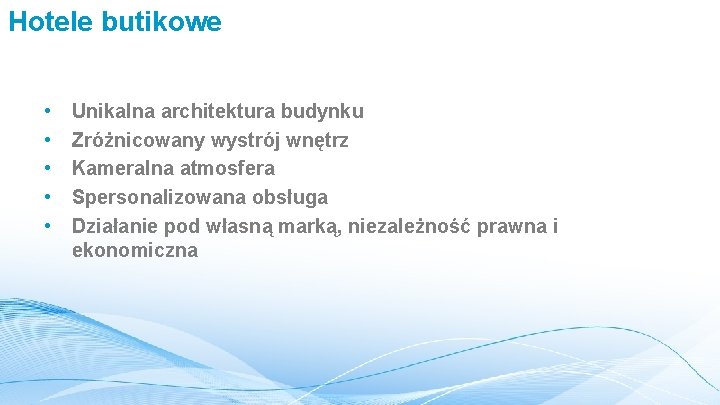 Hotele butikowe • • • Unikalna architektura budynku Zróżnicowany wystrój wnętrz Kameralna atmosfera Spersonalizowana