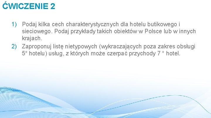 ĆWICZENIE 2 1) Podaj kilka cech charakterystycznych dla hotelu butikowego i sieciowego. Podaj przykłady