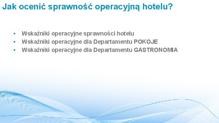 Jak ocenić sprawność operacyjną hotelu? • • • Wskaźniki operacyjne sprawności hotelu Wskaźniki operacyjne