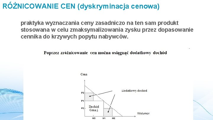 RÓŻNICOWANIE CEN (dyskryminacja cenowa) praktyka wyznaczania ceny zasadniczo na ten sam produkt stosowana w