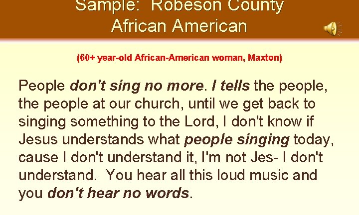 Sample: Robeson County African American (60+ year-old African-American woman, Maxton) People don't sing no