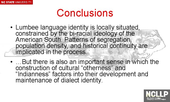 Conclusions • Lumbee language identity is locally situated, constrained by the bi-racial ideology of