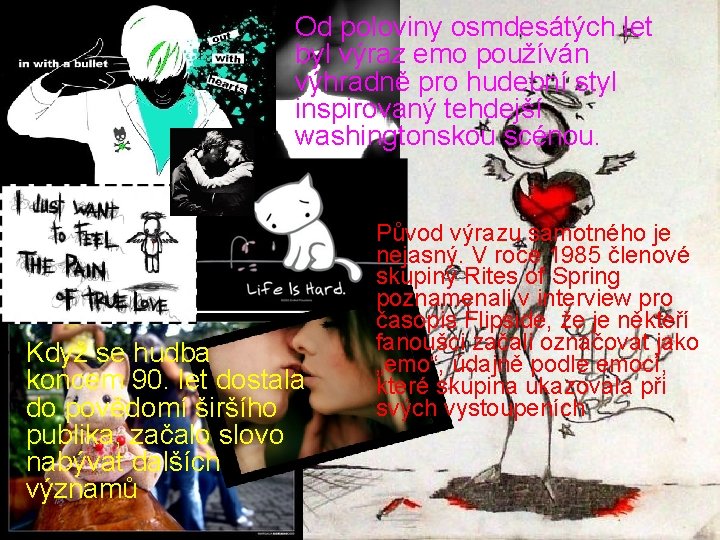  • Od poloviny osmdesátých let byl výraz emo používán výhradně pro hudební styl