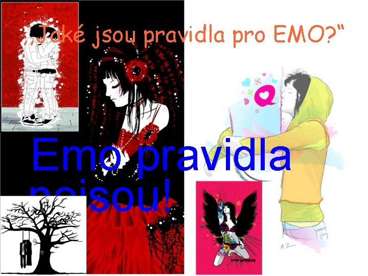 , , Jaké jsou pravidla pro EMO? “ • Emo pravidla nejsou! 