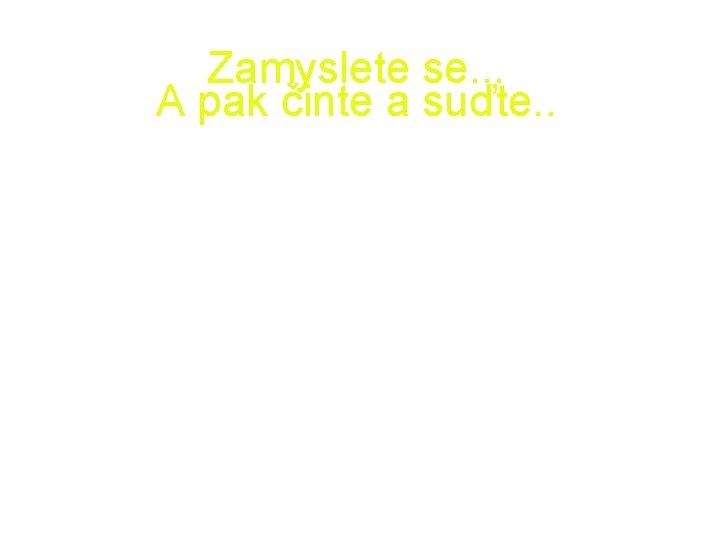 Zamyslete se. . . A pak činte a suďte. . 