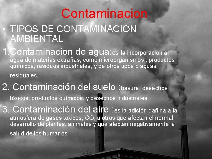 Contaminacion • TIPOS DE CONTAMINACION AMBIENTAL 1. Contaminacion de agua: es la incorporación al