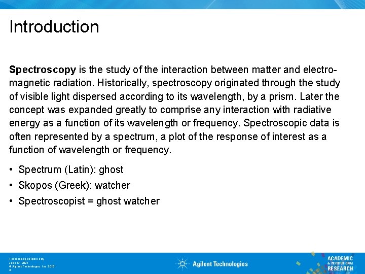 Introduction Spectroscopy is the study of the interaction between matter and electromagnetic radiation. Historically,