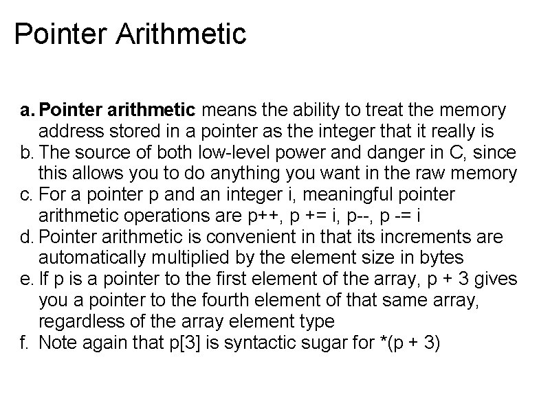 Pointer Arithmetic a. Pointer arithmetic means the ability to treat the memory address stored