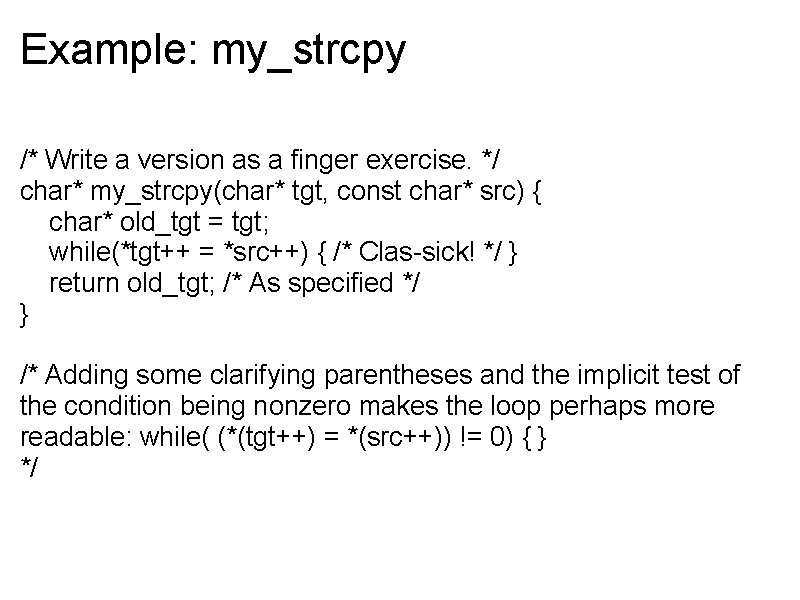 Example: my_strcpy /* Write a version as a finger exercise. */ char* my_strcpy(char* tgt,