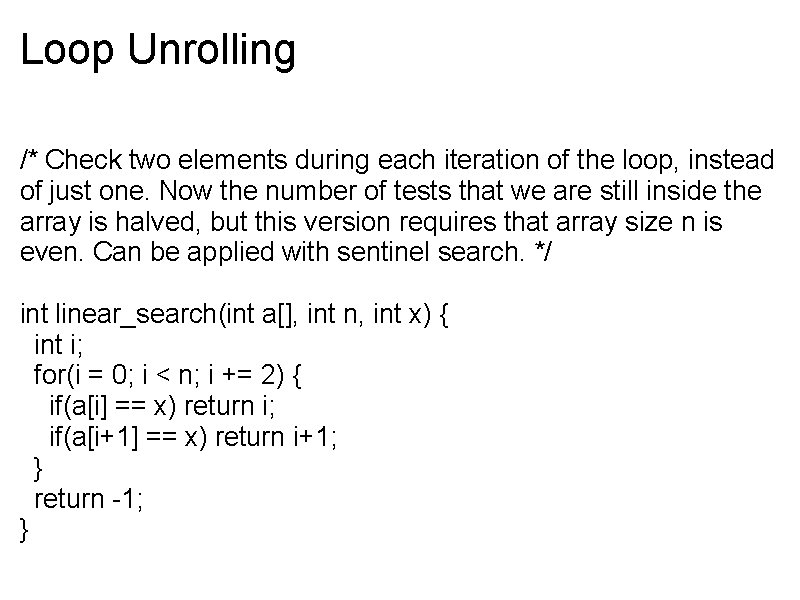Loop Unrolling /* Check two elements during each iteration of the loop, instead of