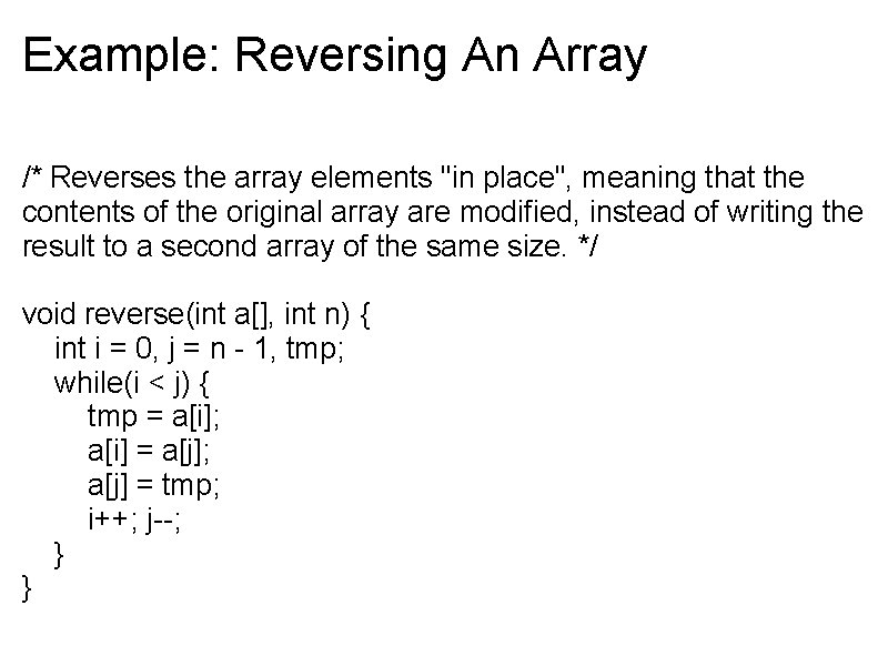 Example: Reversing An Array /* Reverses the array elements "in place", meaning that the