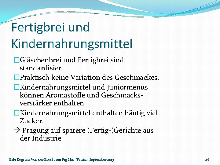 Fertigbrei und Kindernahrungsmittel �Gläschenbrei und Fertigbrei sind standardisiert. �Praktisch keine Variation des Geschmackes. �Kindernahrungsmittel