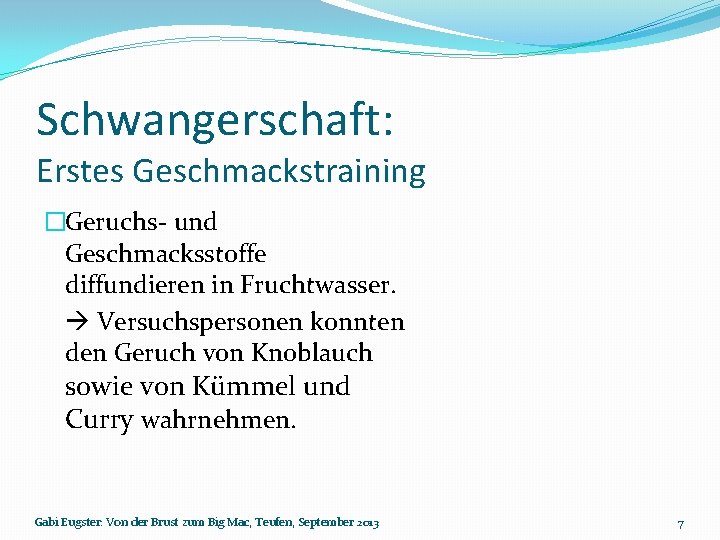 Schwangerschaft: Erstes Geschmackstraining �Geruchs- und Geschmacksstoffe diffundieren in Fruchtwasser. Versuchspersonen konnten den Geruch von