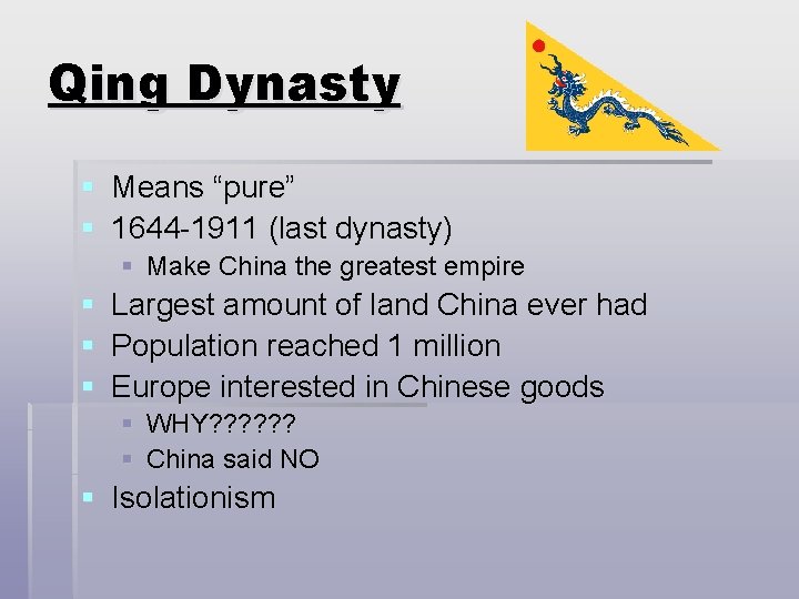 Qing Dynasty § Means “pure” § 1644 -1911 (last dynasty) § Make China the